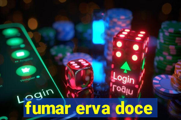 fumar erva doce